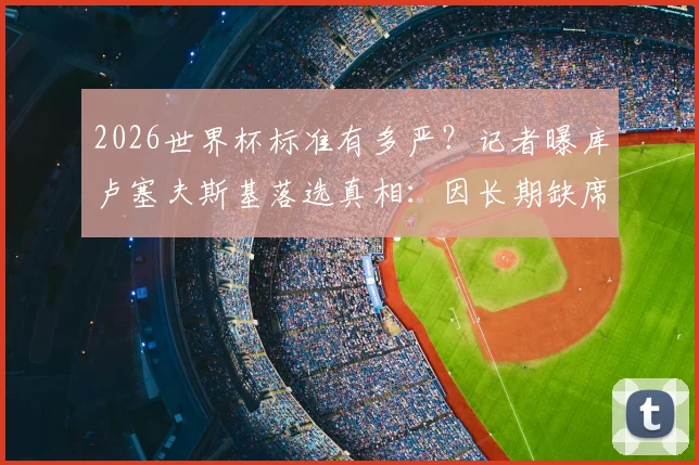 2026世界杯标准有多严？记者曝库卢塞夫斯基落选真相：因长期缺席未达参赛门槛