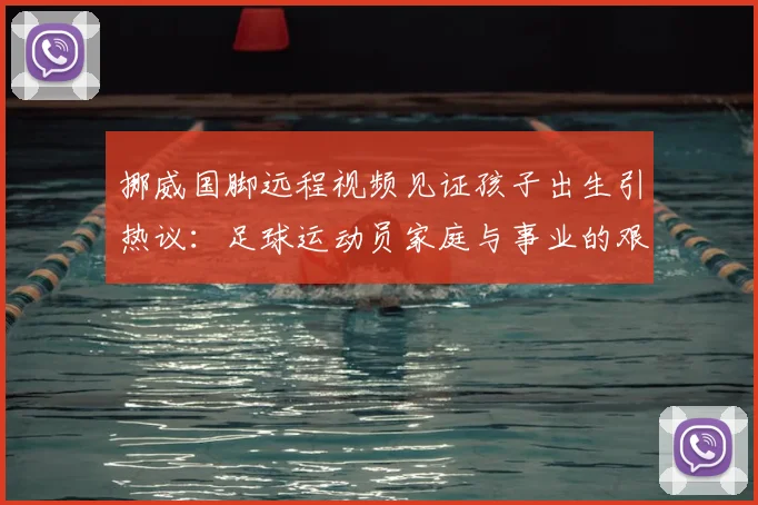 挪威国脚远程视频见证孩子出生引热议：足球运动员家庭与事业的艰难平衡，压力真的给到多库了吗？