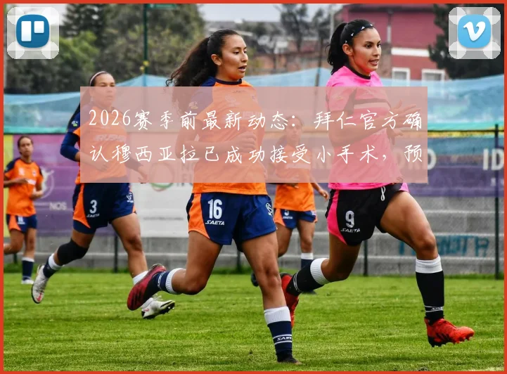 2026赛季前最新动态：拜仁官方确认穆西亚拉已成功接受小手术，预计可完全康复赶上新赛季